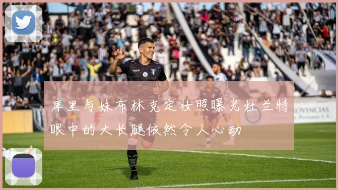 库里与妹布林克定妆照曝光杜兰特眼中的大长腿依然令人心动